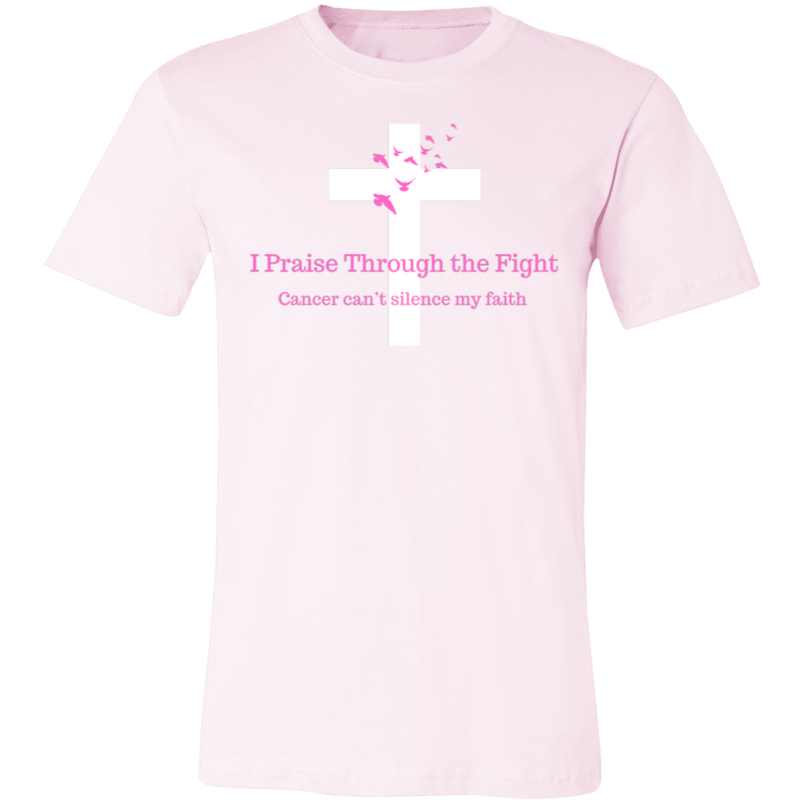 I Praise Through the Fight, Cancer can't silence my faith (Design on Front of shirt)