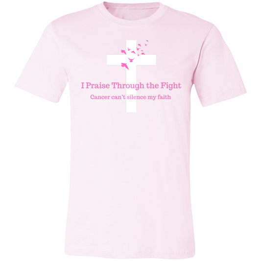 I Praise Through the Fight, Cancer can't silence my faith (Design on Front of shirt)