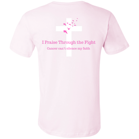 I Praise Through the Fight, Cancer can't silence my faith (Design on the back only)